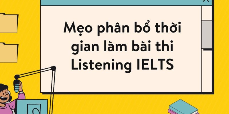 Cách Phân Bổ Thời Gian IELTS Listening Siêu Đỉnh Cao, Hiệu Quả